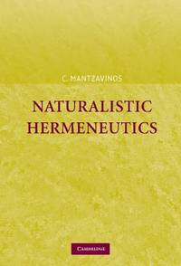 Naturalistic Hermeneutics by Mantzavinos, C