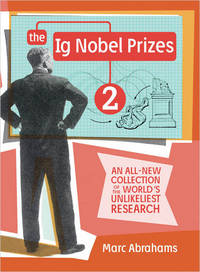 The Ig Nobel Prizes 2: An All-New Collection of the World's Unlikeliest Research