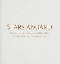Stars Aboard : Celebrities of Yesteryear Who Travelled Cunard Line During the Golden Age of...