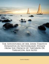image of The Adventures of Mr. John Timothy Homespun in Switzerland: Stolen from the French of Tartaron De Tareascon, Aux Alpes