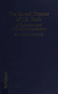 The sacred dramas of J. S. Bach; a Reference and textual Interpretation