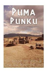 Puma Punku: The History of Tiwanaku’s Spectacular Temple of the Sun