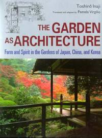 The Garden As Architecture: Form and Spirit in the Gardens of Japan, China, and Korea