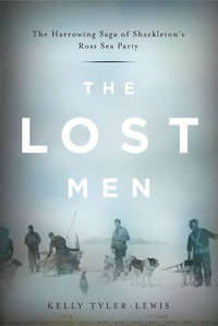 The Lost Men; the Harrowing Sage of Shackleton's Ross Sea Party