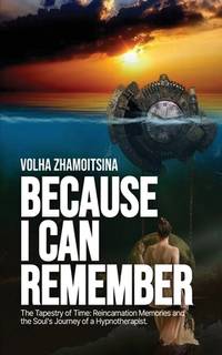 Because I Can Remember: The Tapestry of Time: Reincarnation Memories and the Soul's Journey of a...