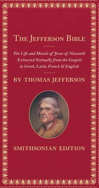 The Jefferson Bible: The Life and Morals of Jesus of Nazareth Extracted Textually From The Gospels in Greek, Latin, French & English Smithsonian Edition