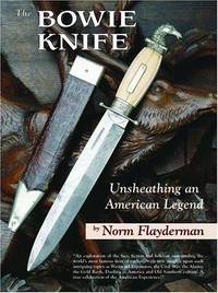 The Bowie Knife: Unsheathing an American Legend by Norm Flayderman - 2004-10