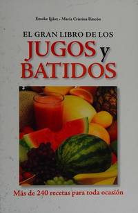 El Gran Libro De Los Jugos Y Batidos: Mas De 240 Recetas Para Toda Ocasion