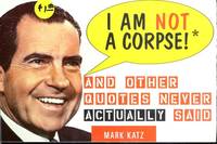 I Am Not a Corpse!: And Other Quotes Never Actually Said