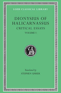 image of Dionysius of Halicarnassus: Critical Essays, Volume I. Ancient Orators. Lysias. Isocrates. Isaeus. Demosthenes. Thucydides (Loeb Classical Library No. 465)