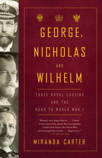 George, Nicholas and Wilhelm: Three Royal Cousins and the Road to World War I by Carter, Miranda