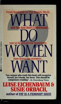 What Do Women Want? : Exploding the Myth of Dependency by Susie Orbach; Luise Eichenbaum - 1987