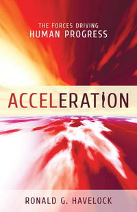 Acceleration: The Forces Driving Human Progress by Ronald G. Havelock - 2011-01-25