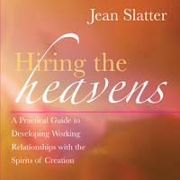 Hiring the Heavens : A Practical Guide to Developing Working Relationships with the Spirits of Creation
