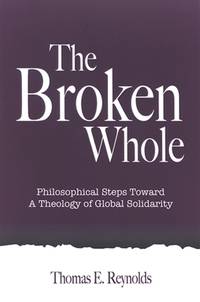 The Broken Whole: Philosophical Steps Toward a Theology of Global Solidarity (Theology...