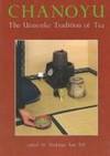 Chanoyu: The Urasenke Tradition of Tea by Editor-Soshitsu Sen; Translator-Alfred Birnbaum - 1989-06