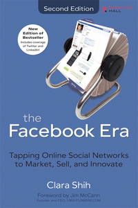 The Facebook Era: Tapping Online Social Networks to Market, Sell, and Innovate (2nd Edition) by Shih, Clara - 2010