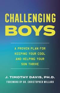 Challenging Boys: A Proven Plan for Keeping Your Cool and Helping Your Son Thrive