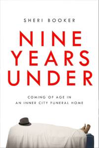 Nine Years Under : Coming of Age in an Inner-City Funeral Home