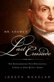 Mr. Adams's Last Crusade; John Quincy Adams's Extraordinary Post-Presidential Life in Congress