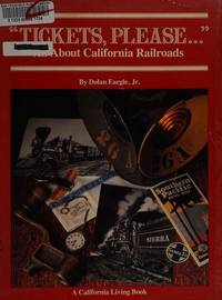 Tickets, please ... All About California Railroads (A California Living Book) Dolan Eargle, Jr