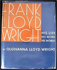 Frank Lloyd Wright: His Life, His Work, His Words