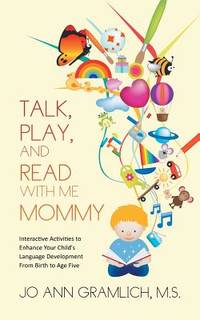 Talk, Play, and Read with Me Mommy: Interactive Activities to Enhance Your Child's Language...