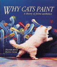 Why Cats Paint: A Theory of Feline Aesthetics by Heather Busch, Burton Silver - 1994-05-01