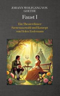 Johann Wolfgang von Goethe Faust I: Ein Theaterdinner Szenenauswahl und Konzept von Helen...
