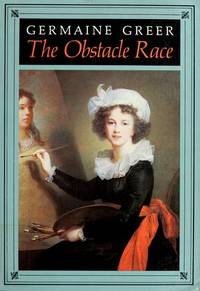 The Obstacle Race: The Fortunes of Women Painters and Their Work by Greer, Germaine