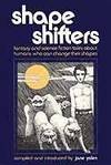 Shape Shifters: Fantasy and Science Fiction Tales About Humans Who Can Change Their Shapes.