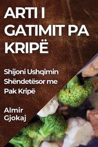 Arti i Gatimit pa Kripë: Shijoni Ushqimin Shëndetësor me Pak Kripë (Albanian Edition)