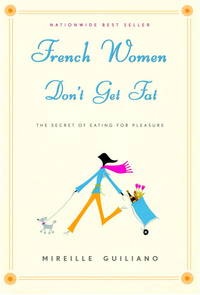 French Women Don&#039;t Get Fat: The Secret of Eating For Pleasure by Mireille Guiliano