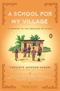 A School for My Village: A Promise to the Orphans of Nyaka by Kaguri, Twesigye Jackson; Linville, Susan Urbanek - 2011-04-26