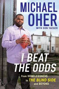 I Beat the Odds: From Homelessness, to The Blind Side, and Beyond by Michael Oher; Don Yaeger [Contributor] - 2011-02-08