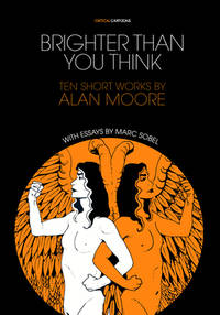 Brighter Than You Think: 10 Short Works by Alan Moore: With Critical Essays by Marc Sobel...