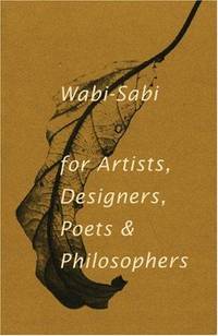 Wabi-Sabi: for Artists, Designers, Poets & Philosophers