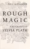 Rough Magic: A Biography of Sylvia Plath