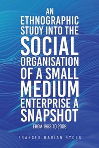 An Ethnographic Study into the Social Organisation of a Small Medium Enterprise a Snapshot from...