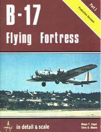 B-17 Flying Fortress in Detail and Scale, Part 1, Production Versions by Lloyd, Alwyn T