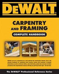 Dewalt Carpentry and Framing Complete Handbook (DeWalt Trade Reference Series)