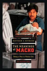 The Meanings of Macho: Being a Man in Mexico City (Men and Masculinity) (Volume 3)