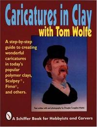 Caricatures in Clay with Tom Wolfe (Schiffer Book for Hobbyists and Carvers)