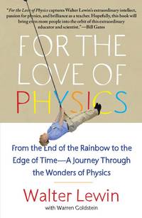 For the Love of Physics: From the End of the Rainbow to the Edge of Time - A Journey Through the...