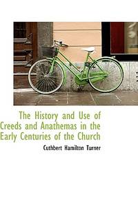 The History and Use Of Creeds and Anathemas In the Early Centuries Of ...