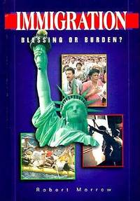 Immigration: Blessing or Burden (Pro/Con) by Robert Morrow - from
