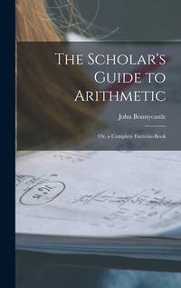 The Scholar's Guide to Arithmetic: Or, a Complete Exercise-Book