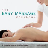 The Easy Massage Workbook : A Complete Massage Class in a Book