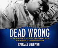 Dead Wrong: The Continuing Story of City of Lies, Corruption and Cover-Up in the Notorious B.I.G....