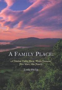 A Family Place: A Hudson Family Farm, Three Centuries, Five Wars, One Family by Philip, Leila